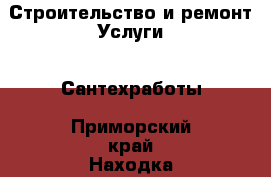 Строительство и ремонт Услуги - Сантехработы. Приморский край,Находка г.